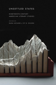 Unsettled States: Nineteenth-Century American Literary Studies - Book  of the America and the Long 19th Century Series
