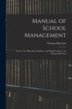 Paperback Manual of School Management: for the Use Ofteachers, Students, and Pupil-teachers / by Thomas Morrison Book