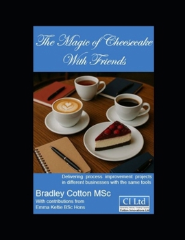 The Magic of Cheesecake and friends: Delivering process improvement projects in different businesses with the same tools.