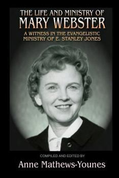 Paperback The Life and Ministry of Mary Webster: A Witness in the Evangelistic Ministry of E. Stanley Jones Book