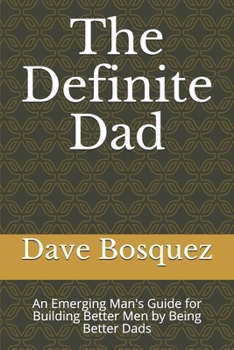 Paperback The Definite Dad: An Emerging Man's Guide for Building Better Men by Being Better Dads Book