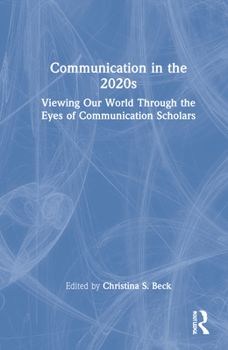 Hardcover Communication in the 2020s: Viewing Our World Through the Eyes of Communication Scholars Book