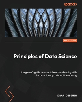 Paperback Principles of Data Science - Third Edition: A beginner's guide to essential math and coding skills for data fluency and machine learning Book
