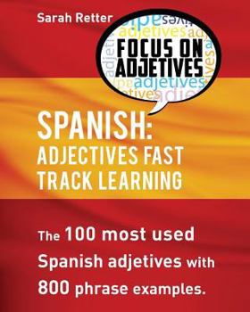 Paperback Spanish: Adjectives Fast Track Learning: The 100 most used Spanish adjectives with 800 phrase examples Book