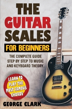 Paperback Guitar Scales for Beginners: A step-by-step guide to scales, music theory and keyboard theory. Learn the largest musical scales to play with your g Book