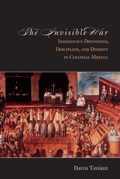 Paperback The Invisible War: Indigenous Devotions, Discipline, and Dissent in Colonial Mexico Book