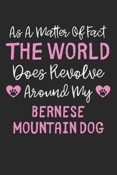 As A Matter Of Fact The World Does Revolve Around My Bernese Mountain Dog: Lined Journal, 120 Pages, 6 x 9, Funny Bernese Mountain Dog Gift Idea, ... Around My Bernese Mountain Dog Journal)