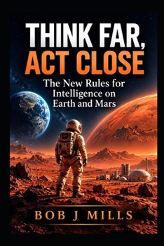 Paperback Think Far, Act Close: The New Rules for Intelligence on Earth and Mars Book