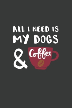 All I Need is My Dogs and Coffee: 6x9 Inch Journal Diary Notebook 110 Blank Lined Pages Dog Lover Gift