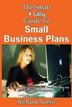 Paperback The Smart & Easy Guide To Small Business Plans: How to Write a Successful Small Business Plan for Your Startup Company Book