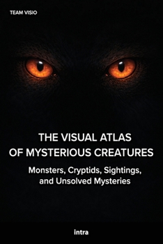 Paperback The Visual Atlas of Mysterious Creatures: Monsters, Cryptids, Sightings, and Unsolved Mysteries Book
