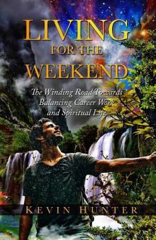 Paperback Living for the Weekend: The Winding Road Towards Balancing Career Work and Spiritual Life Book