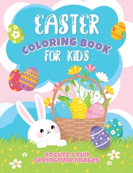 Paperback Easter Coloring Book For Kids: 40 Cute and Fun Springtime Images: Easter Eggs, Bunnies, Spring Flowers and More! Ages 4-8 Book