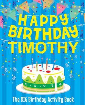 Paperback Happy Birthday Timothy - The Big Birthday Activity Book: (Personalized Children's Activity Book) Book