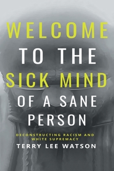 Paperback Welcome to the Sick Mind of a Sane Person: Deconstructing Racism and White Supremacy Book
