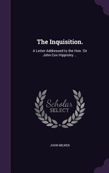 Hardcover The Inquisition.: A Letter Addressed to the Hon. Sir John Cox Hippisley ... Book