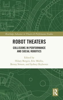Hardcover Robot Theaters: Collisions in Performance and Social Robotics Book