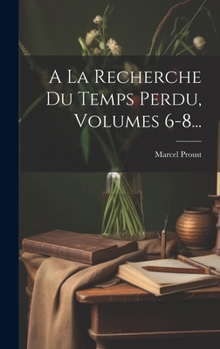 Hardcover A La Recherche Du Temps Perdu, Volumes 6-8... [French] Book