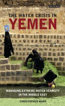 Hardcover The Water Crisis in Yemen: Managing Extreme Water Scarcity in the Middle East Book