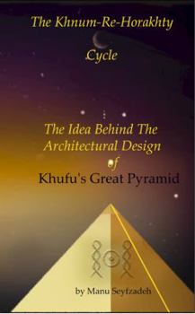 Hardcover The Khnum-Re-Horakhty Cycle: The Idea Behind The Architectural Design of Khufu's Great Pyramid Book