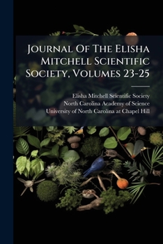 Journal Of The Elisha Mitchell Scientific Society, Volumes 23-25...