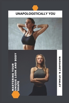 Unapologetically You: Mastering Your Unique Look and Body Shape
