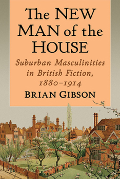 Paperback The New Man of the House: Suburban Masculinities in British Fiction, 1880-1914 Book