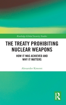 Hardcover The Treaty Prohibiting Nuclear Weapons: How it was Achieved and Why it Matters Book