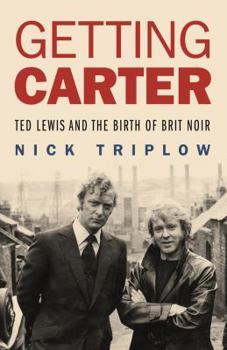 Hardcover Getting Carter: Ted Lewis and the Birth of Brit Noir Book