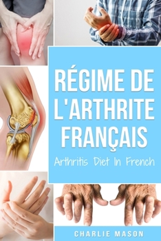 Paperback R?gime De L'arthrite En Fran?ais/arthritis Diet In French: R?gime Anti-inflammatoire Pour Le Soulagement De La Douleur Arthritique [French] Book