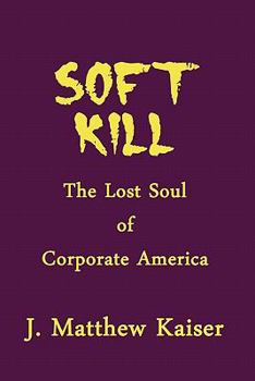 Paperback Soft Kill: The Lost Soul of Corporate America Book