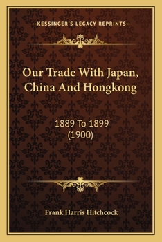 Paperback Our Trade With Japan, China And Hongkong: 1889 To 1899 (1900) Book