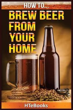 Paperback How To Brew Beer From Your Home: Quick Start Guide Book