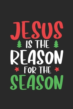 Jesus Is The Reason For The Season: Christmas Notebook, Shopping List, Holiday Season Planner, Party Organizer, Address Book, Greeting Card Tracker