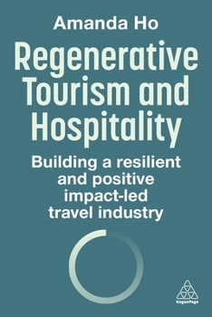 Hardcover Regenerative Tourism and Hospitality: Building a Resilient and Positive Impact-Led Travel Industry Book