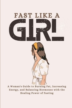 Paperback Fast Like a Girl: A Woman's Guide to Burning Fat, Increasing Energy, and Balancing Hormones with the Healing Power Book