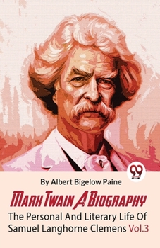 Paperback Mark Twain A Biography The Personal And Literary Life Of Samuel Langhorne Clemens Vol.3 Book