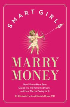 Hardcover Smart Girls Marry Money: How Women Have Been Duped Into the Romantic Dream--And How They're Paying for It Book