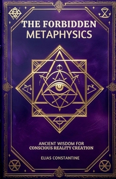 Paperback The Forbidden Metaphysics: Ancient Wisdom for Conscious Reality Creation Book