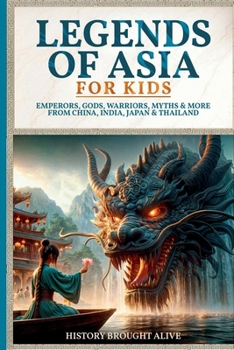 Legends of Asia For Kids: Emperors, Gods, Warriors, Myths & More from China, India, Japan & Thailand: 4 books in 1
