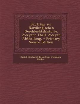 Paperback Beytrage Zur Nordlingischen Geschlechtshistorie. Zweyter Theil. Zweyte Abtheilung. - Primary Source Edition [German] Book