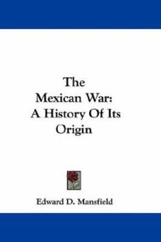 The Mexican War: A History of Its Origin, and a Detailed Account of the Victories Which Terminated in the Surrender of the Capital; With the Official ... of Peace, and Valuable Tables of The...