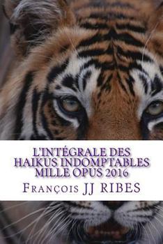 Paperback L'integrale des haikus indomptables mille opus 2016: Poemes courts contemporains [French] Book