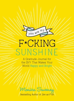 Paperback You Are My F*cking Sunshine: A Gratitude Journal for the Sh*t That Makes Your World Happy and Bright Book