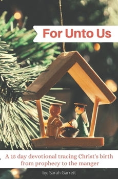 Paperback For Unto Us: A 15 day devotional tracing Christ's birth from prophecy to the manger Book