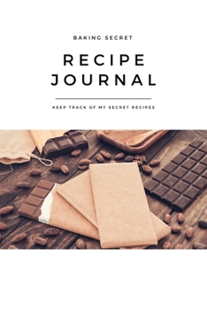 Recipe Journal My Baking Secret My Chocolate: Self-Baking Passion, Family Favorite Taste Recipe, Blank Notebook, DIY, Essential for Bakery, Dessert, Sweet, Pastry, Decoration, Ingredient, Homemade, Gr