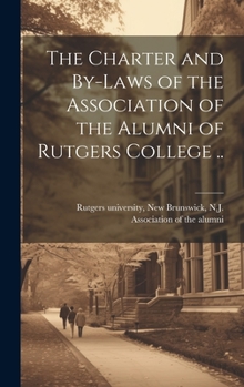 Hardcover The Charter and By-laws of the Association of the Alumni of Rutgers College .. Book