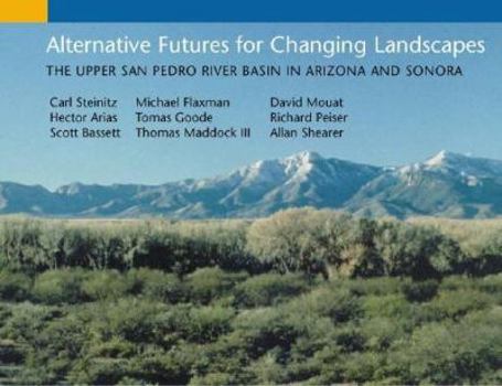 Hardcover Alternative Futures for Changing Landscapes: The Upper San Pedro River Basin in Arizona and Sonora Book