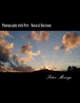 Paperback Photography with Pete - Natural Horizons: A collection of over 25 photographs from the United States and Europe,, focusing on what I felt to be breath Book