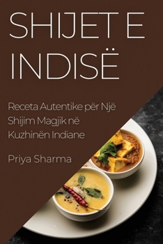 Paperback Shijet e Indisë: Receta Autentike për Një Shijim Magjik në Kuzhinën Indiane [Albanian] Book